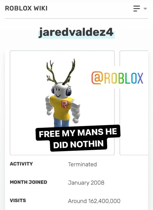 Roblox Wiki Jaredvaldez4 Ra Free My Mans He Did Nothin Activity Terminated Month Joined January 2008 Visits Around 162 400 000 - roblox wiki jaredvaldez4