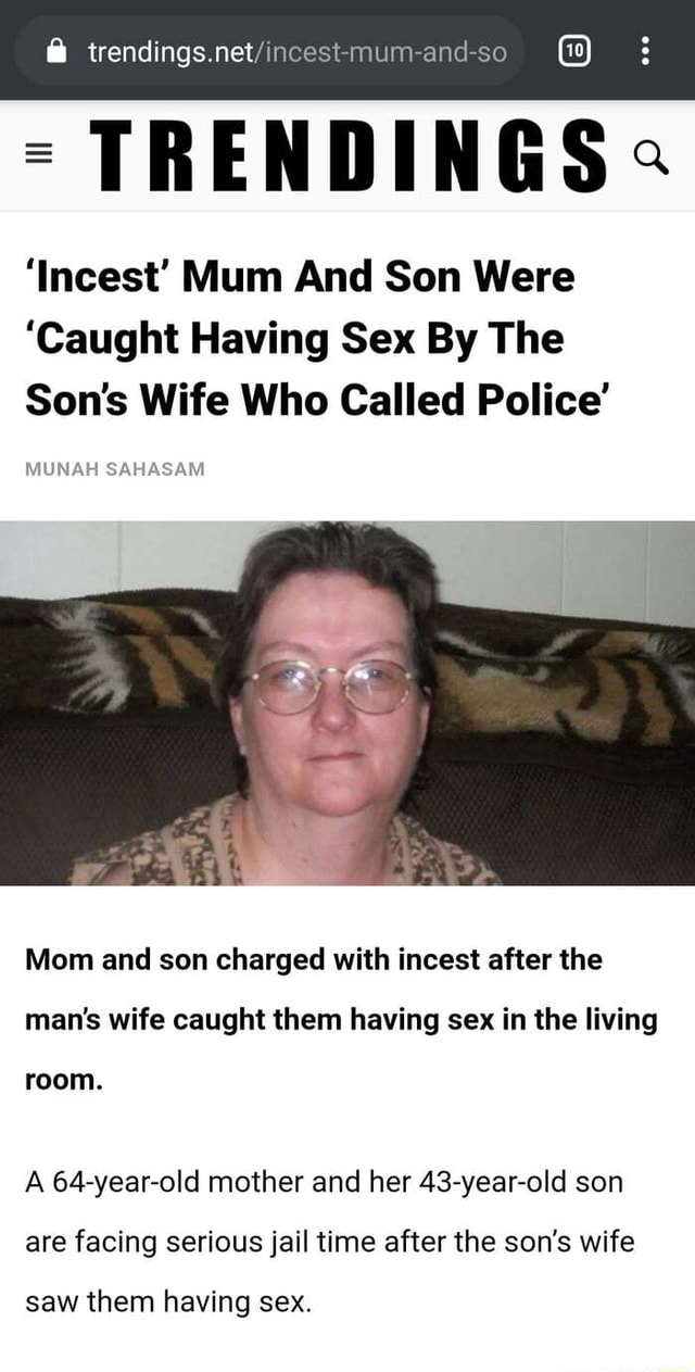 Trendings TRENDINGS Incest Mum And Son Were Caught Having Sex By The Sons Wife Who Called Police NAH SAHASAM Mom and son charged with incest after the mans wife caught them having