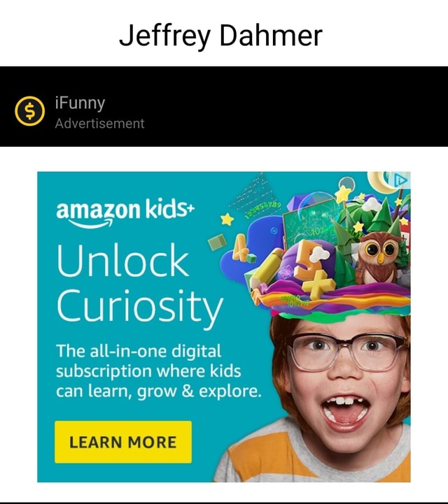 Jeffrey Dahmer iFunny Advertisement amazon kids+ Unlock Curiosity The
