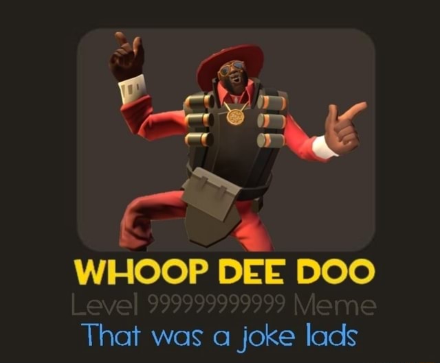 WHOOP DEE DOO That was a joke lads iFunny )