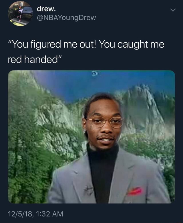 ”You figured me out! You caught me red handed” - iFunny