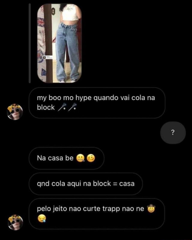 My boo mo hype quando vai cola na block Na casa be qnd cola aqui na ...