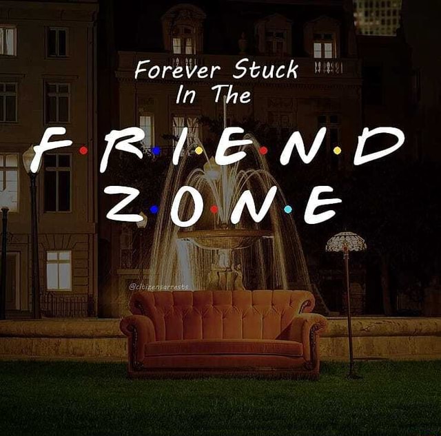 Forever Stuck In The FRIEND ZONE iFunny