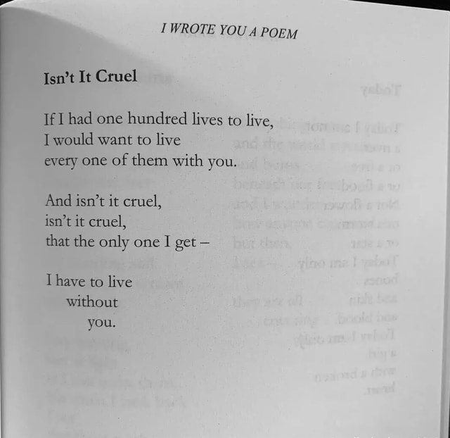 I Wrote You A Poem Isn't It Cruel If I Had One Hundted Lives To Live, I 