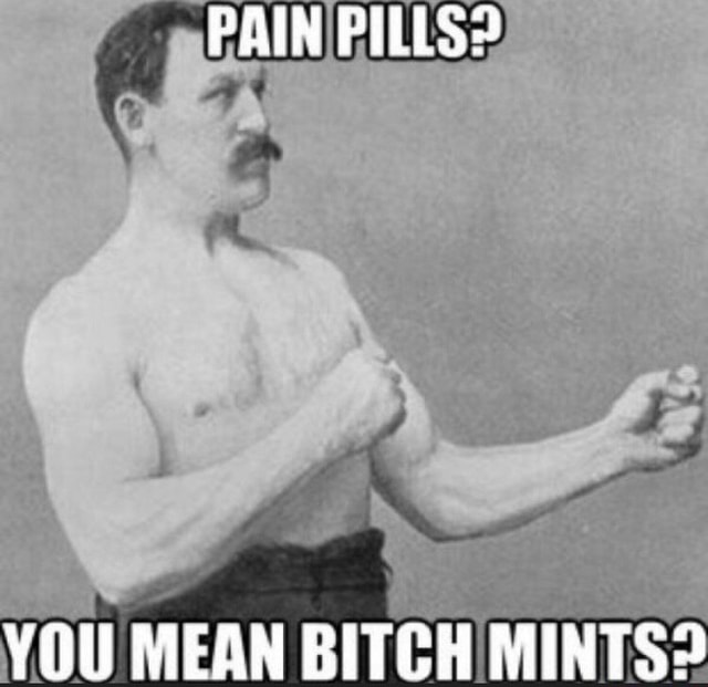 PAIN PILLS? YOU MEAN BITCH MINTS? iFunny