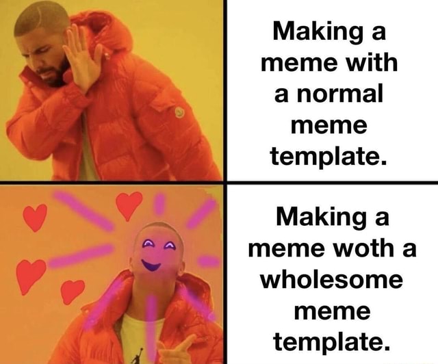 Making A Meme With A Normal Meme Template Making A Meme Woth A Wholesome Meme Template Ifunny 6206