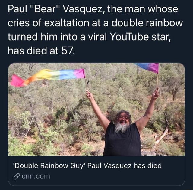 Paul Bear Vasquez The Man Whose Cries Of Exaltation At A Double Rainbow Turned Him Into A