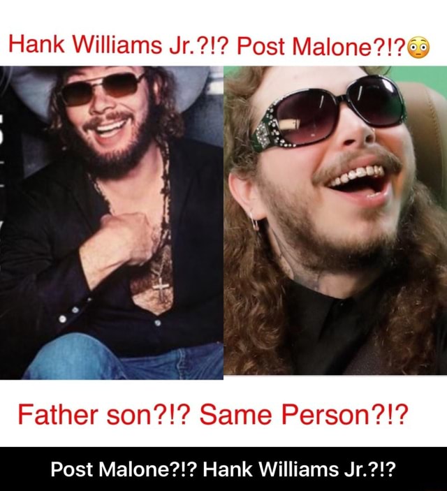 Hank Williams Jr.?!? Post Malone?! Father son?!? Same Person?!? Post