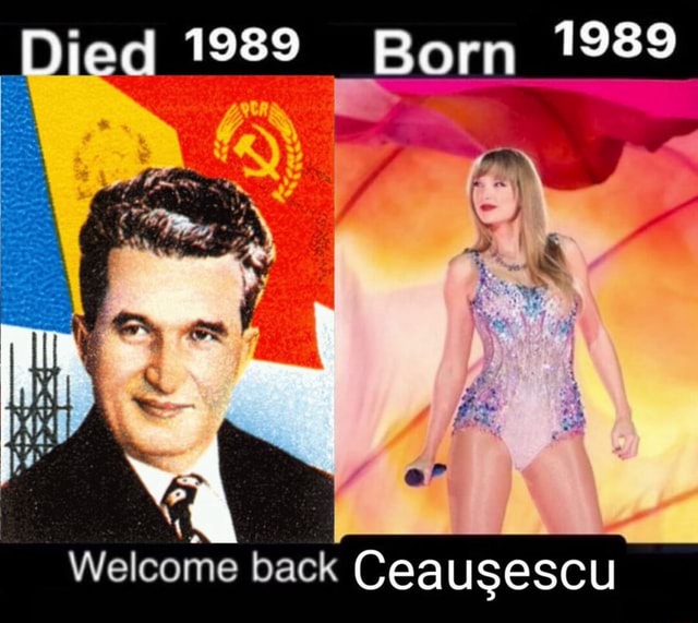 Died 1989_ Born 1989 Welcome back Ceausescu - iFunny