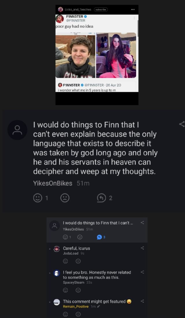 Guy had ne idea FINNSTER iwon what me ir I would do things to Finn