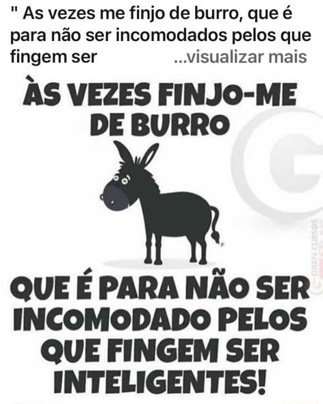 As Vezes Me Finjo De Burro Que é Para Não Ser Incomodados Pelos Que Fingem Ser Visualizar 