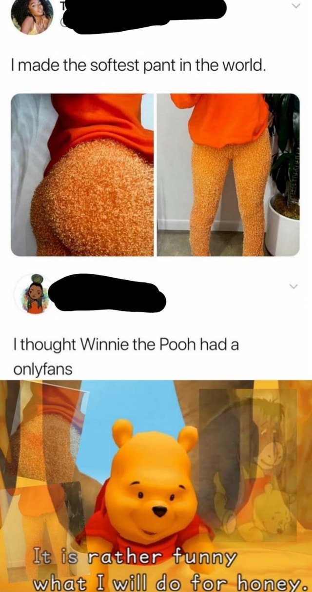 I made the softest pant in the world. thought Winnie the Pooh had a