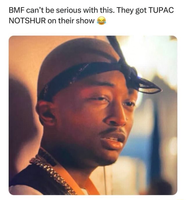 That’s one pac - BMF can't be serious with this. They got TUPAC NOTSHUR ...
