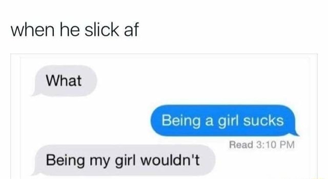 When He Slick Af Being A Girl Sucks Read ” 10 Pm Being My Girl Wouldnt Ifunny 5882