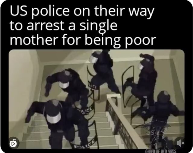 US police on their way to arrest a single mother for being poor - iFunny