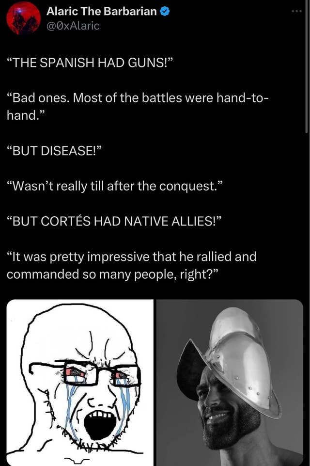 Alaric The Barbarian @ "THE SPANISH HAD GUNS!" "Bad ones. Most of the ...
