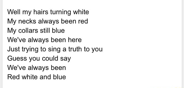 Well my hairs turning white My necks always been red My collars still ...