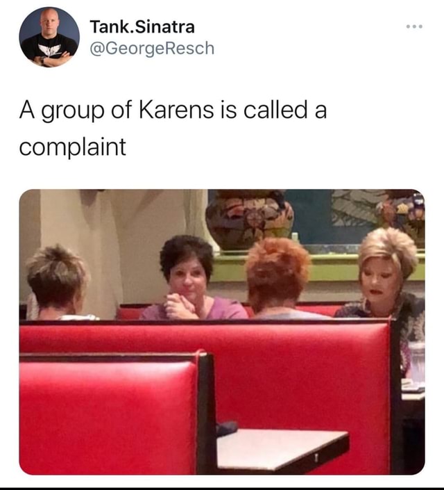 A group of Karens is called a complaint )