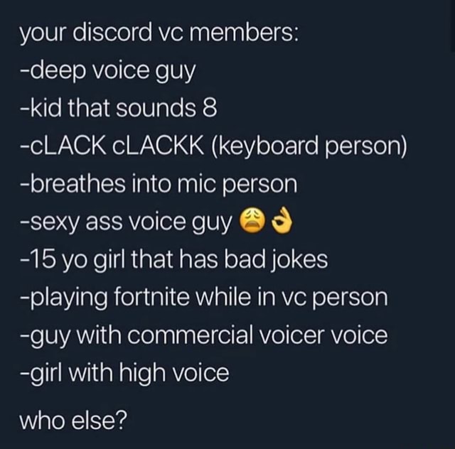 Your Discord Vc Members Deep Voice Guy Kid That Sounds 8 Clack Clackk Keyboard Person Breathes Into Mic Person Sexy Ass Voice Guy 6 15 Yo Girl That Has Bad Jokes