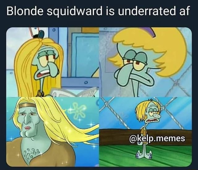 Blonde Squidward Is Underrated Af Kelp Memes Ifunny