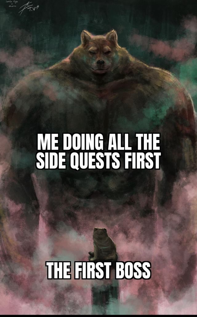 Do First Meme ME DOING ALL THE SIDE QUESTS FIRST THE FIRST BOSS - iFunny Brazil