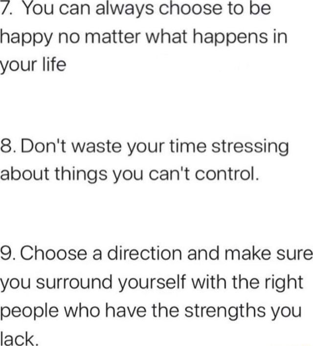 You can always choose to be happy no matter what happens in your life 8 ...