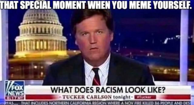 That Special Moment When You Meme Yourself What Does Racism Look Like Carlson