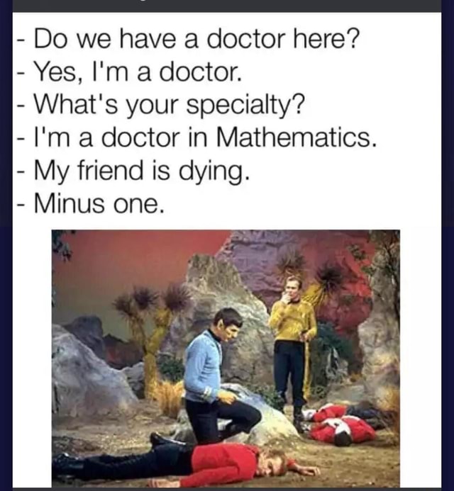 Yes Doctor In - Do we have a doctor here? - Yes, I'm a doctor. - What's your ...