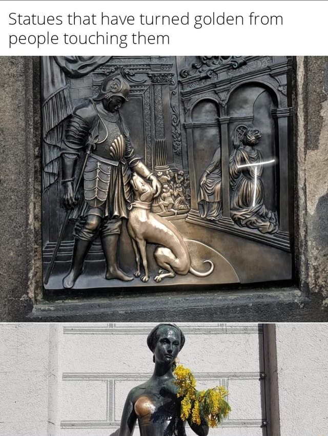 Statues that have turned golden from people touching them of iFunny
