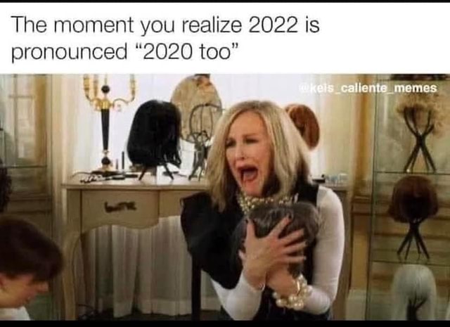 The moment you realize 2022 is pronounced "2020 too" menes - America's best pics and videos
