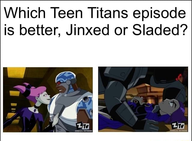 Which Teen Titans Episode Is Better Jinxed Or Sladed