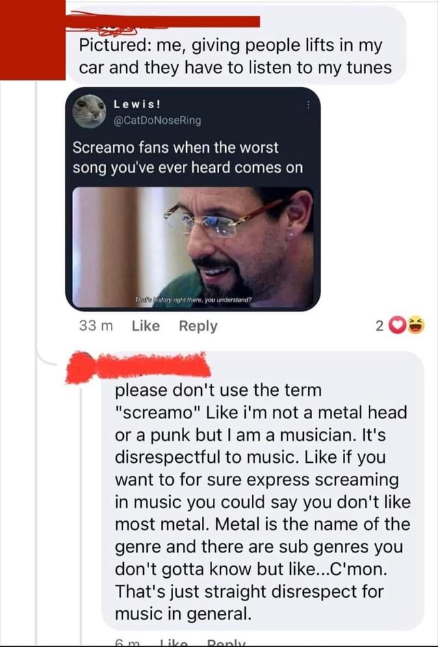 Pictured me, giving people lifts in my car and they have to listen to my tunes Lewis! Screamo