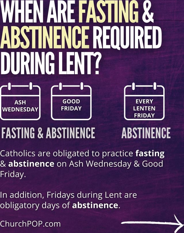 WHEN ARE FASTING & ABSTINENCE REQUIRED DURING LENT? ASH GOOD EVERY