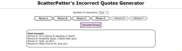 Scatterpatter S Incorrect Quotes Generator Number Of Characters Four Person A Person B Person C Person D Person E Person F Generate Prompt Your Prompt Person A Yo Is Person D Sleeping