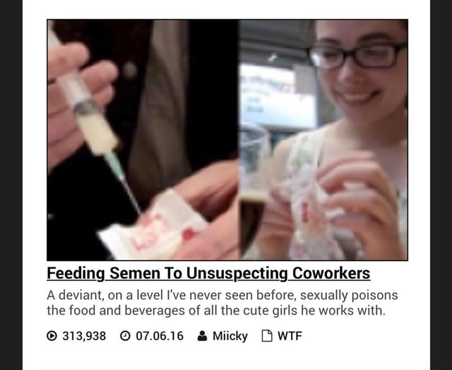 Unsuspecting to coworkers semen feeding Man accused