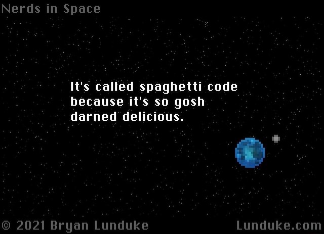 Nerds in Space It's called spaghetti code because it's so gash darned ...