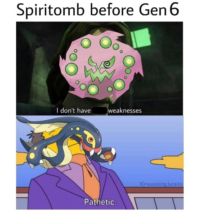 Spiritomb before Gen I don't have weaknesses - iFunny