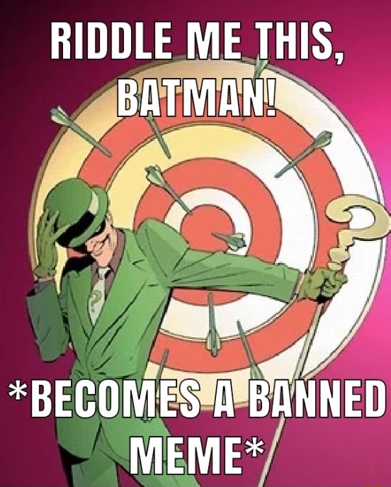 Riddle Me This Batman Er Becomes A Banned Meme Ifunny