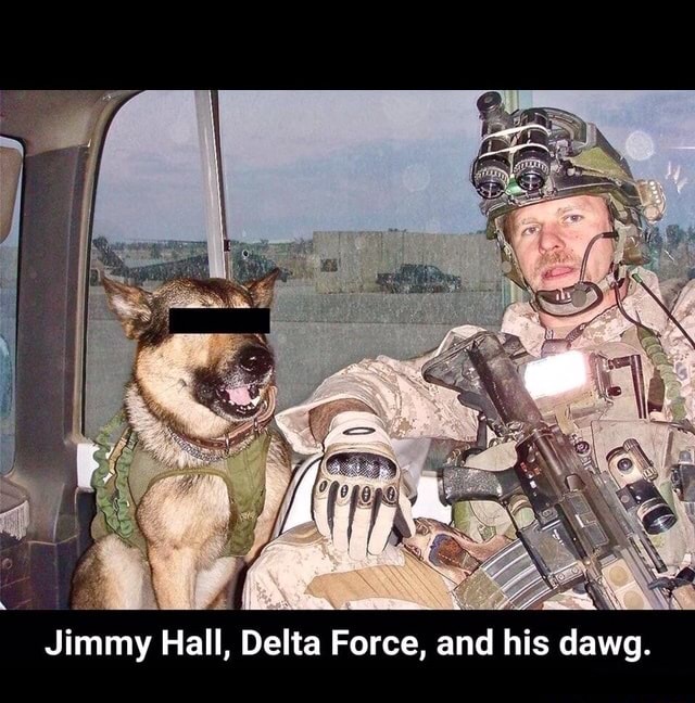 Jimmy Hall, Delta Force, And His Dawg. - Ifunny