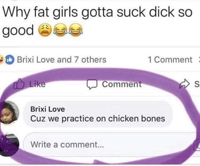 Why Fat Girls Gotta Suck Dick So Good Brixi Love And 7 Others Comment