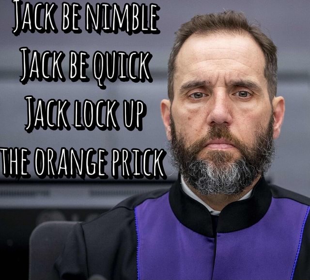 FACK BE NIMBLE JACK BE QUICK JACK LOCK UP THE ORANGE PRICK - iFunny