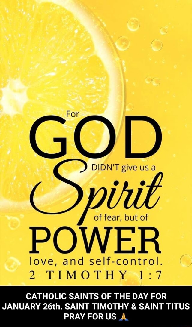 For DIDN'T give us of fear, out of POWER love, and self-control. 2 ...