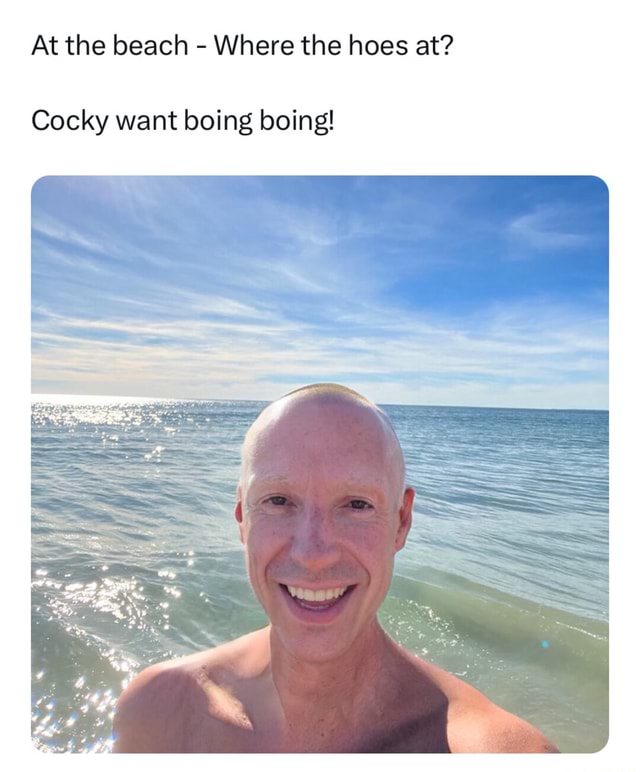 At the beach Where the hoes at? Cocky want boing boing! iFunny