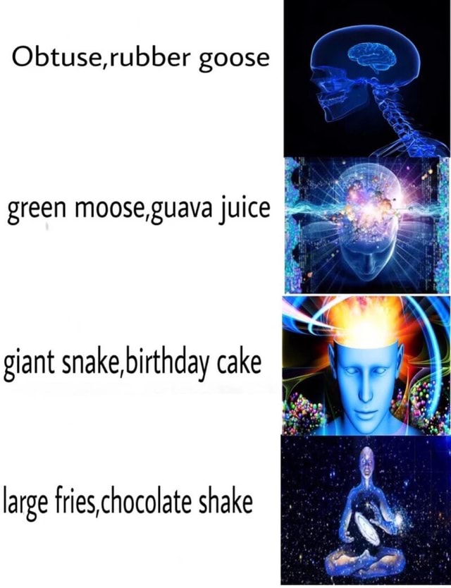 Obtuse,rubber goose green moose,guava juice giant snake