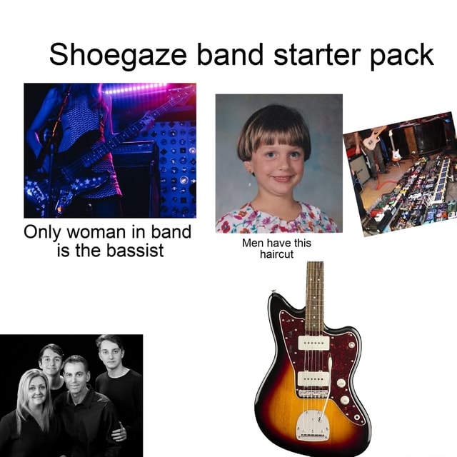 Shoegaze band starter pack Only woman in band Men have this is the ...