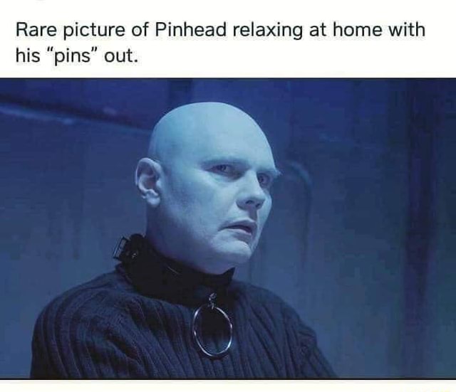 Rare picture of Pinhead relaxing at home with his ”pins" out. iFunny
