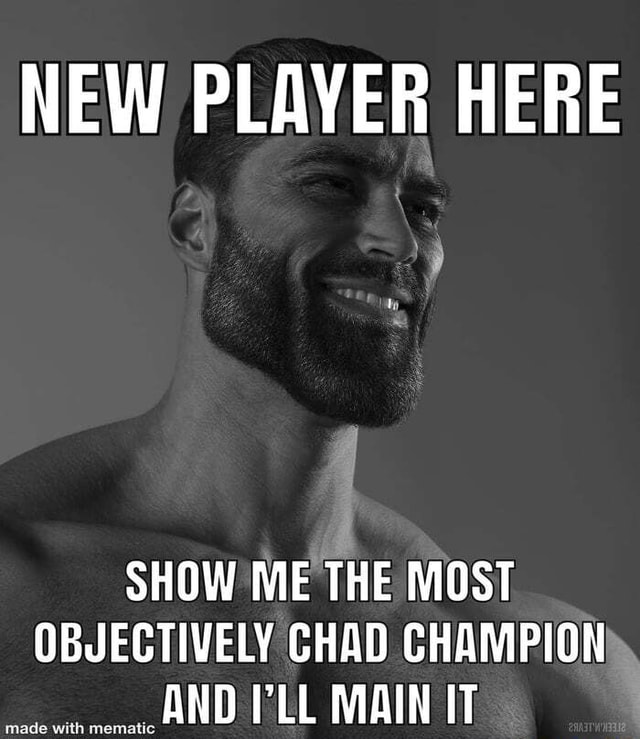 NEW PLAYER HERE SHOW ME THE MOST OBJECTIVELY CHAD CHAMPION AND PLE MAIN ...