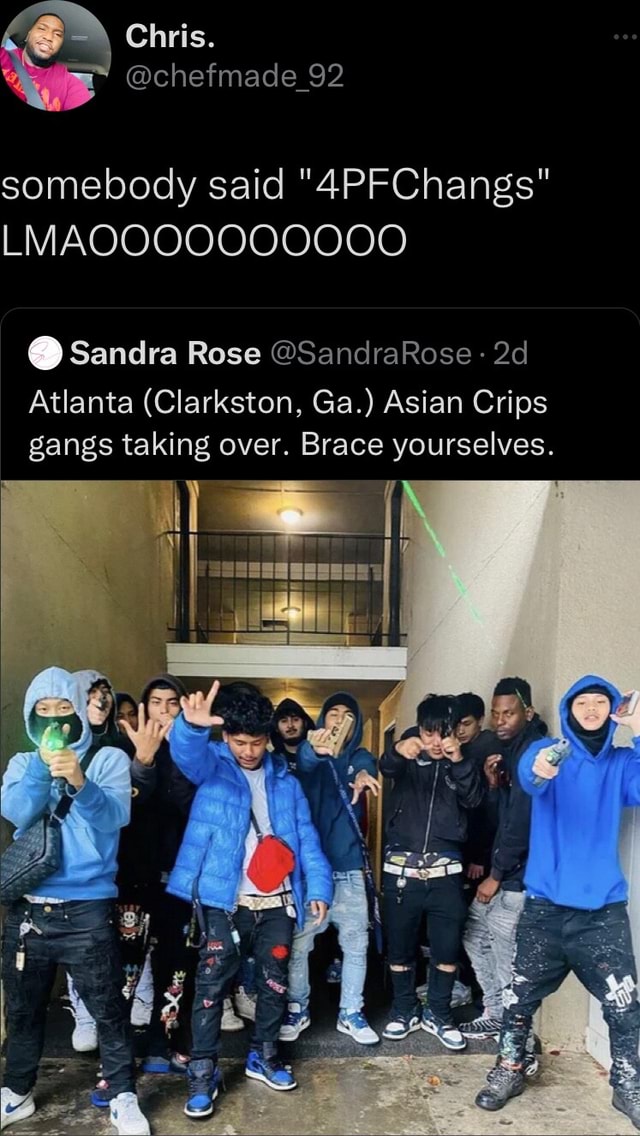 Chris. chefmade 92 somebody said "4PFChangs" LMAQOOO000000 Atlanta (Clarkston, Ga.) Asian Crips