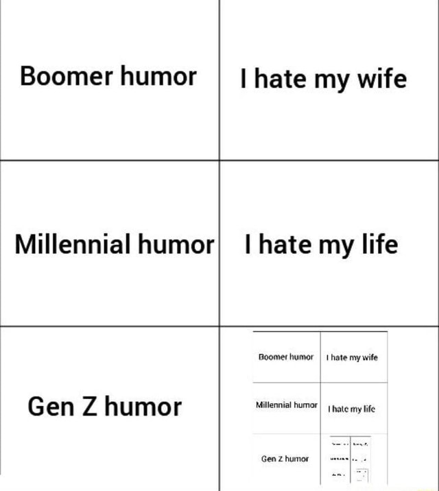 Boomer humor I I hate my wife Millennial humorI I hate my life Boomer ...