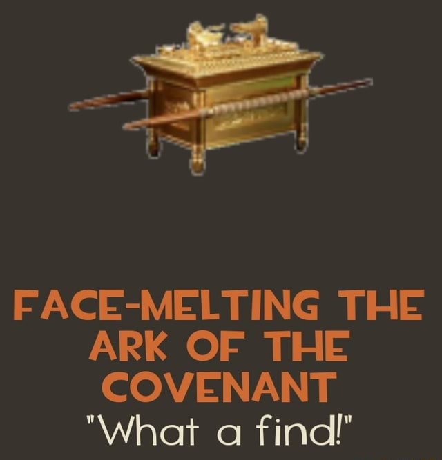 FACEMELTING THE ARK OF THE COVENANT "What Cl find!" iFunny
